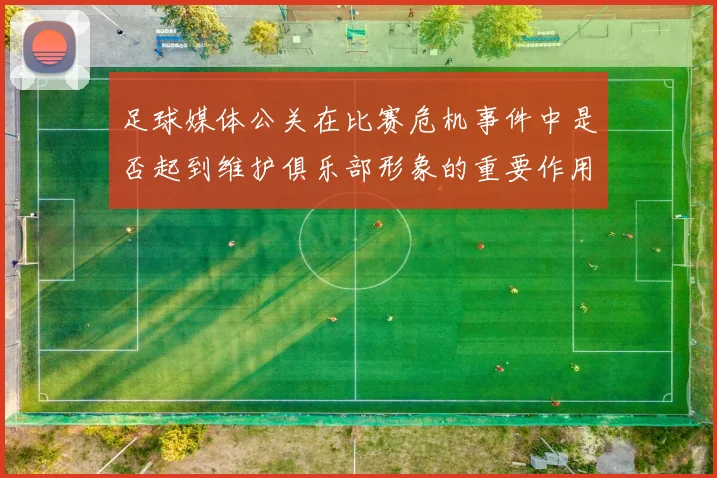 足球媒体公关在比赛危机事件中是否起到维护俱乐部形象的重要作用